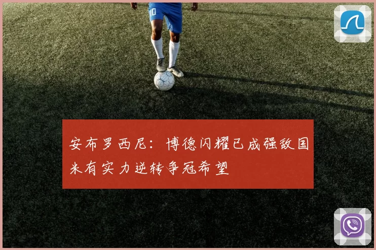 安布罗西尼：博德闪耀已成强敌国米有实力逆转争冠希望
