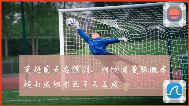 英超前五名预测：利物浦曼联概率超七成切尔西不足五成