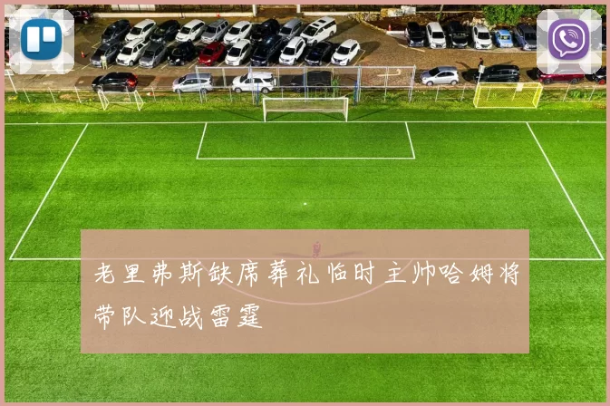 老里弗斯缺席葬礼临时主帅哈姆将带队迎战雷霆